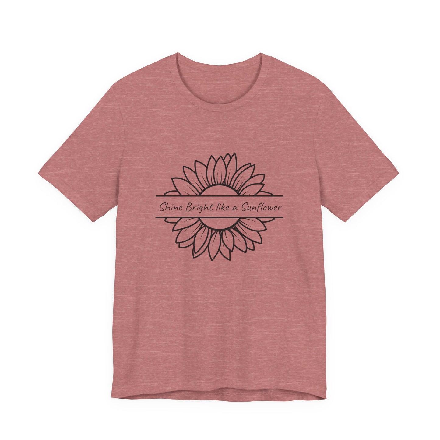 Shine Bright like a Sunflower - Unisex T Shirt