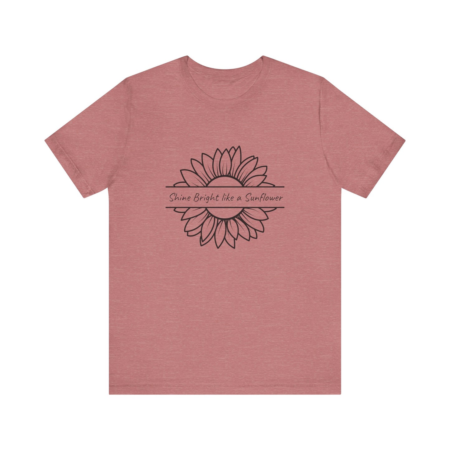 Shine Bright like a Sunflower - Unisex T Shirt