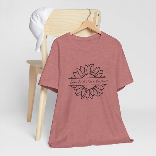 Shine Bright like a Sunflower - Unisex T Shirt